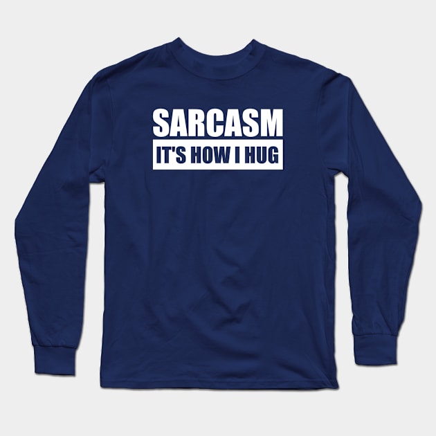 Sarcasm It's How I Hug Long Sleeve T-Shirt by Bhagila